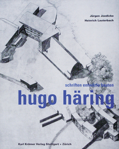 Hugo Häring – Schriften, Entwürfe, Bauten